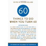 Sixty Things to Do When You Turn Sixty: 60 Experts on the Subject of Turning 60