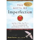 The Gifts of Imperfection: Let Go of Who You Think You're Supposed to be and Embrace Who You